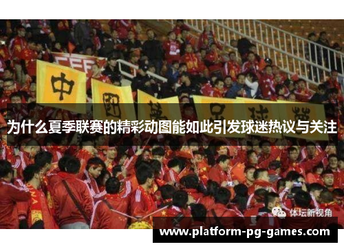 为什么夏季联赛的精彩动图能如此引发球迷热议与关注