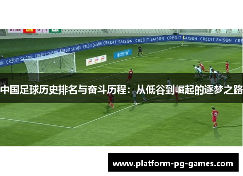 中国足球历史排名与奋斗历程：从低谷到崛起的逐梦之路