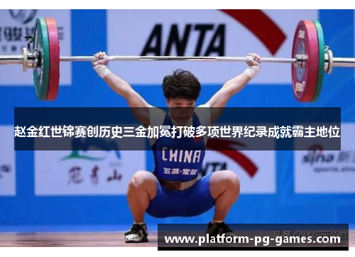 赵金红世锦赛创历史三金加冕打破多项世界纪录成就霸主地位