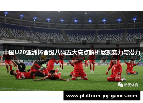 中国U20亚洲杯晋级八强五大亮点解析展现实力与潜力
