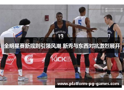 全明星赛新规则引领风潮 新秀与东西对抗激烈展开