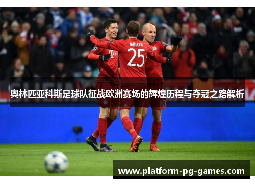 奥林匹亚科斯足球队征战欧洲赛场的辉煌历程与夺冠之路解析
