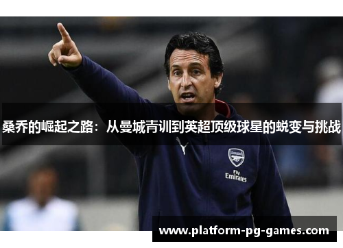 桑乔的崛起之路：从曼城青训到英超顶级球星的蜕变与挑战
