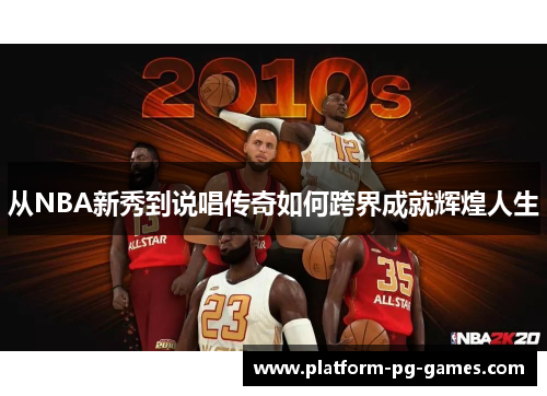 从NBA新秀到说唱传奇如何跨界成就辉煌人生