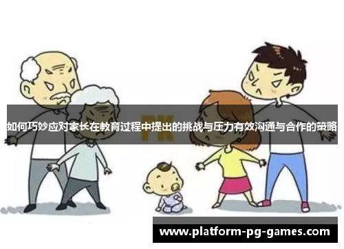 如何巧妙应对家长在教育过程中提出的挑战与压力有效沟通与合作的策略