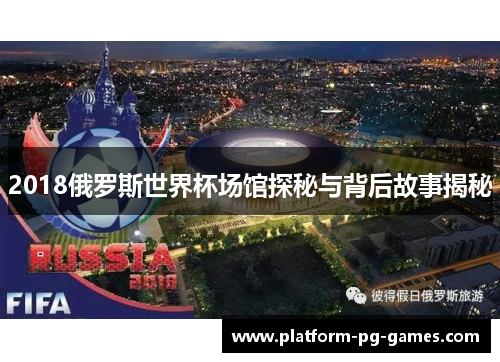 2018俄罗斯世界杯场馆探秘与背后故事揭秘