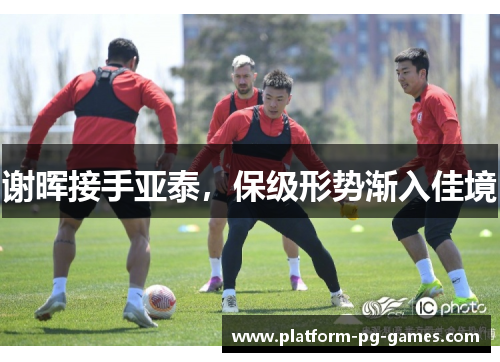 谢晖接手亚泰，保级形势渐入佳境