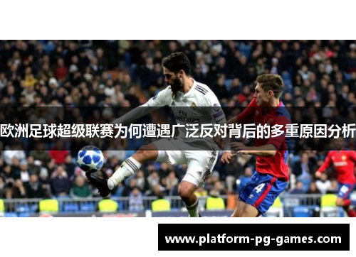 欧洲足球超级联赛为何遭遇广泛反对背后的多重原因分析