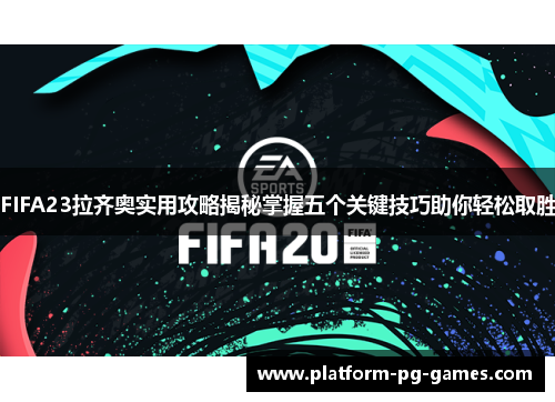 FIFA23拉齐奥实用攻略揭秘掌握五个关键技巧助你轻松取胜