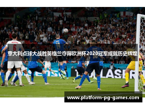 意大利点球大战胜英格兰夺得欧洲杯2020冠军成就历史辉煌 意大利点球大战胜英格兰夺得欧洲杯2020冠军成就历史辉煌