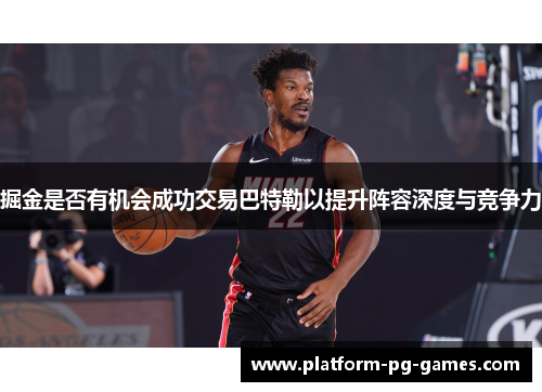 掘金是否有机会成功交易巴特勒以提升阵容深度与竞争力 掘金是否有机会成功交易巴特勒以提升阵容深度与竞争力
