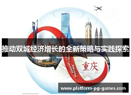 推动双城经济增长的全新策略与实践探索 推动双城经济增长的全新策略与实践探索
