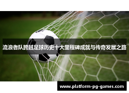 流浪者队跨越足球历史十大里程碑成就与传奇发展之路