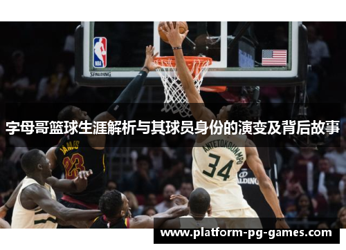 字母哥篮球生涯解析与其球员身份的演变及背后故事