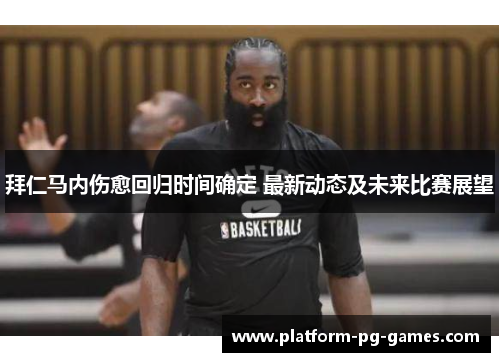 拜仁马内伤愈回归时间确定 最新动态及未来比赛展望