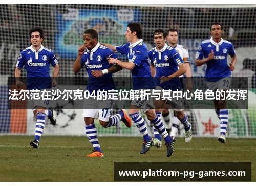 法尔范在沙尔克04的定位解析与其中心角色的发挥