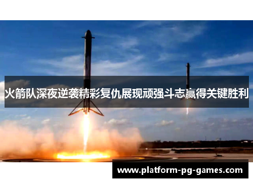 火箭队深夜逆袭精彩复仇展现顽强斗志赢得关键胜利