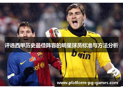 评选西甲历史最佳阵容的明星球员标准与方法分析 评选西甲历史最佳阵容的明星球员标准与方法分析