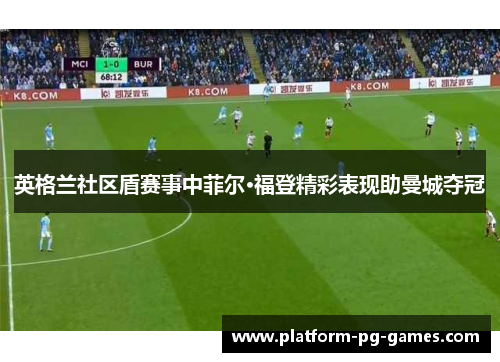 英格兰社区盾赛事中菲尔·福登精彩表现助曼城夺冠
