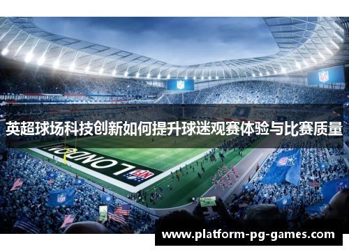 英超球场科技创新如何提升球迷观赛体验与比赛质量