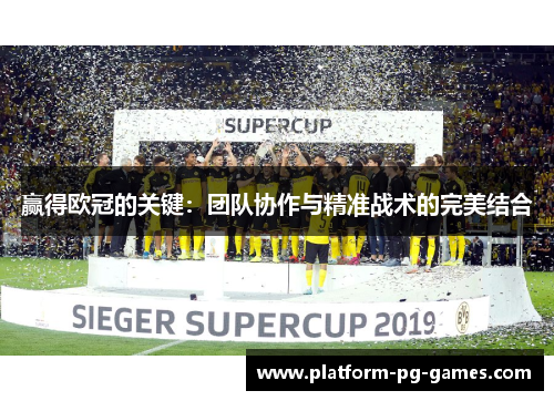 赢得欧冠的关键：团队协作与精准战术的完美结合