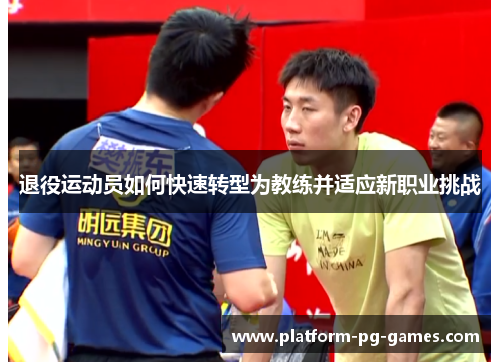 退役运动员如何快速转型为教练并适应新职业挑战
