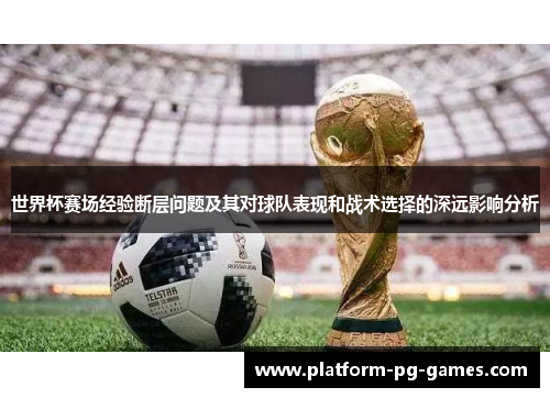 世界杯赛场经验断层问题及其对球队表现和战术选择的深远影响分析