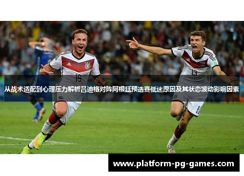 从战术适配到心理压力解析吕迪格对阵阿根廷预选赛低迷原因及其状态波动影响因素