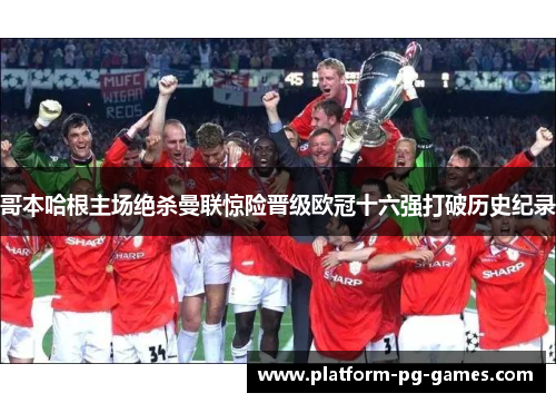 哥本哈根主场绝杀曼联惊险晋级欧冠十六强打破历史纪录 哥本哈根主场绝杀曼联惊险晋级欧冠十六强打破历史纪录