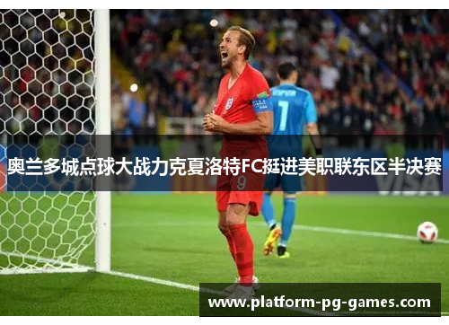 奥兰多城点球大战力克夏洛特FC挺进美职联东区半决赛